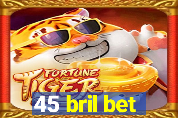 45 bril bet